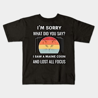 Funny Maine Coon Cat I'm Sorry What Did You Say I Saw A Maine Coon And Lost All Focus Kids T-Shirt